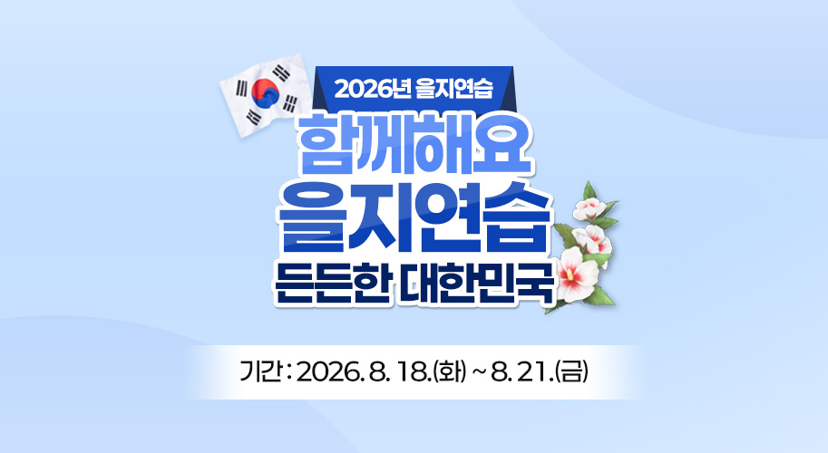  2026년 을지연습
함께해요
을지연습
든든한 대한민국
 - 기간 : 2026. 8. 18.(화) ~ 8. 21.(금)